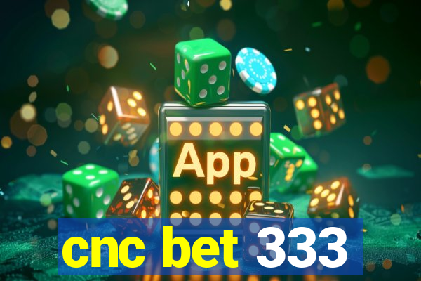 cnc bet 333